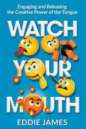 Icon image Watch Your Mouth: Engaging and Releasing the Creative Power of the Tongue