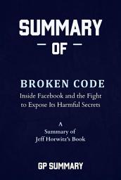 Icon image Summary of Broken Code by Jeff Horwitz: Inside Facebook and the Fight to Expose Its Harmful Secrets