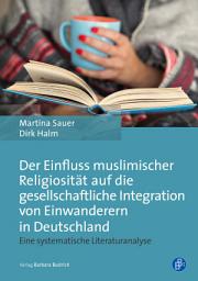 Icon image Der Einfluss muslimischer Religiosität auf die gesellschaftliche Integration von Einwanderern in Deutschland: Eine systematische Literaturanalyse