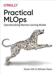 Icon image Practical MLOps: Operationalizing Machine Learning Models