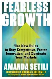 Icon image Fearless Growth: The New Rules to Stay Competitive, Foster Innovation, and Dominate Your Markets