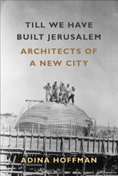 Icon image Till We Have Built Jerusalem: Architects of a New City
