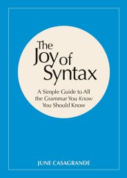 Icon image The Joy of Syntax: A Simple Guide to All the Grammar You Know You Should Know