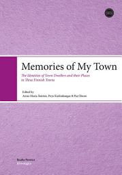 Icon image Memories of My Town: The Identities of Town Dwellers and Their Places in Three Finnish Towns