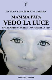 Icon image Mamma papà vedo la Luce: Una esperienza oltre i confini della Vita