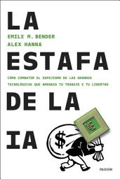 Icon image La estafa de la IA: Cómo combatir el espejismo de las grandes tecnológicas que amenaza tu trabajo y tu libertad