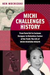 Icon image Michi Challenges History: From Farm Girl to Costume Designer to Relentless Seeker of the Truth: The Life of Michi Nishiura Weglyn