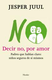 Icon image Decir no, por amor: Padres que hablan claro: niños seguros de sí mismos