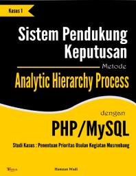 Icon image Sistem Pendukung Keputusan Metode Analytic Hierarchy Process dengan PHP/MySQL : Studi Kasus Penentuan Prioritas Usulan Kegiatan Musrenbang