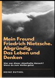 Icon image Mein Freund Friedrich Nietzsche: Abgründig - Das Leben und Denken