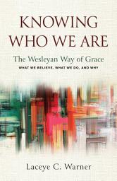 Icon image Knowing Who We Are: The Wesleyan Way of Grace