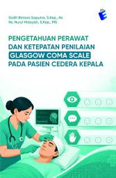 Icon image Pengetahuan Perawat dan Ketepatan Penilaian Glasgow Coma Scale pada Pasien Cedera Kepala