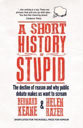 Icon image A Short History of Stupid: The Decline of Reason and Why Public Debate Makes Us Want to Scream