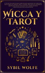 Icon image Wicca y Tarot: El kit de inicio para brujas modernas para aprender las tradiciones de la magia con hierbas, velas y cristales. Descubre los verdaderos significados de las cartas del Tarot, tiradas sencillas y ejercicios para lecturas perfectas.