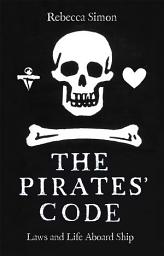 Icon image The Pirates’ Code: Laws and Life Aboard Ship