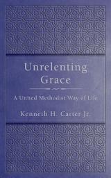 Icon image Unrelenting Grace: A United Methodist Way of Life