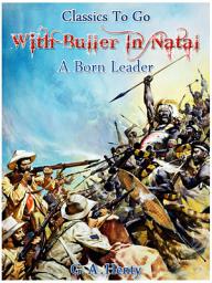 Icon image With Buller in Natal, Or, a Born Leader: Restored Classics to Go Edition