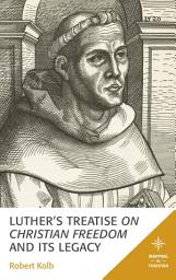 Icon image Luther's Treatise On Christian Freedom and Its Legacy