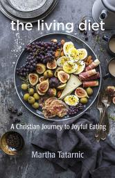Icon image The Living Diet: A Christian Journey to Joyful Eating