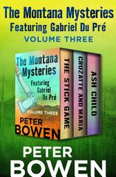 Icon image The Montana Mysteries Featuring Gabriel Du Pré Volume Three: The Stick Game, Cruzatte and Maria, and Ash Child