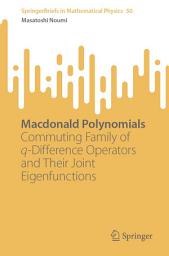 Icon image Macdonald Polynomials: Commuting Family of q-Difference Operators and Their Joint Eigenfunctions