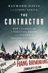 Icon image The Contractor: How I Landed in a Pakistani Prison and Ignited a Diplomatic Crisis