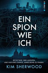 Icon image Ein Spion wie ich: Ein Roman aus der explosiven Welt von James Bond 007