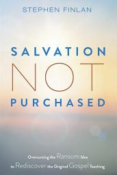 Icon image Salvation Not Purchased: Overcoming the Ransom Idea to Rediscover the Original Gospel Teaching