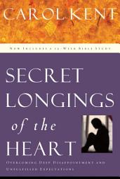 Icon image Secret Longings of the Heart: Overcoming Deep Disappointment and Unfulfilled Expectations Now Includes a 12-Week Bible Study