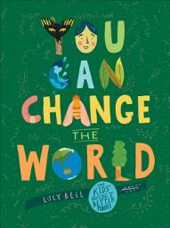 Icon image You Can Change the World: The Kids' Guide to a Better Planet