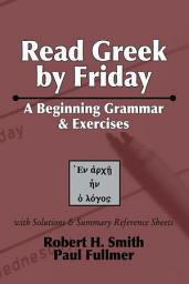 Icon image Read Greek by Friday: A Beginning Grammar and Exercises