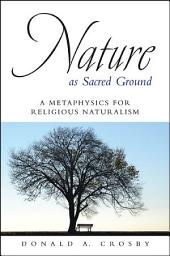 Icon image Nature as Sacred Ground: A Metaphysics for Religious Naturalism