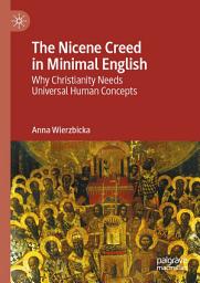Icon image The Nicene Creed in Minimal English: Why Christianity Needs Universal Human Concepts
