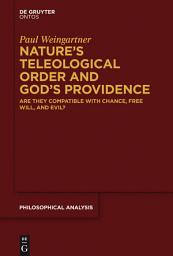 Icon image Nature’s Teleological Order and God’s Providence: Are they compatible with chance, free will, and evil?