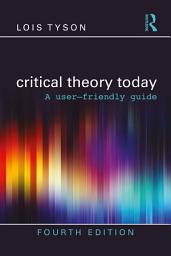 Icon image Critical Theory Today: A User-Friendly Guide, Edition 4