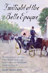 Icon image Twilight of the Belle Epoque: The Paris of Picasso, Stravinsky, Proust, Renault, Marie Curie, Gertrude Stein, and Their Friends through the Great War