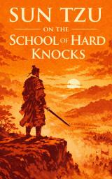 Icon image Sun Tzu on the School of Hard Knocks: A Strategic Guide to Reconfiguring Humiliation, Loss, and Personal Defeat