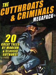 Icon image The Cutthroats and Criminals MEGAPACK®: 20 Great Tales by Modern & Classic Authors