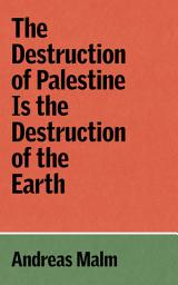 Icon image The Destruction of Palestine Is the Destruction of the Earth