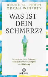 Icon image Was ist dein Schmerz?: Gespräche über Trauma, seelische Verletzungen und Heilung