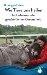 Icon image Wie Tiere uns heilen: Das Geheimnis der ganzheitlichen Gesundheit