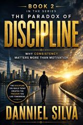 Icon image The Paradox Of Discipline: Why Consistency is More Important Than Motivation