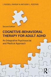Icon image Cognitive Behavioral Therapy for Adult ADHD: An Integrative Psychosocial and Medical Approach, Edition 2