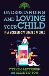 Icon image Understanding and Loving Your Child in a Screen-Saturated World