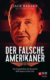 Icon image Der falsche Amerikaner: Ein Doppelleben als deutscher KGB-Spion in den USA