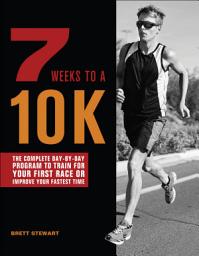 Icon image 7 Weeks to a 10K: The Complete Day-by-Day Program to Train for Your First Race or Improve Your Fastest Time