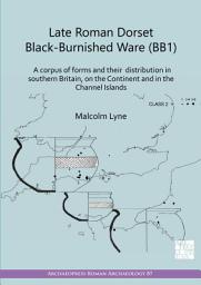 Icon image Late Roman Dorset Black-Burnished Ware (BB1): A Corpus of Forms and Their Distribution in Southern Britain, on the Continent and in the Channel Islands