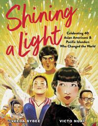 Icon image Shining a Light: Celebrating 40 Asian Americans and Pacific Islanders Who Changed the World