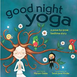 Icon image Good Night Yoga: A Pose-by-Pose Bedtime Story
