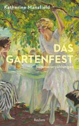 Icon image Das Gartenfest. Sommererzählungen: Mansfield, Katherine – Deutsch-Lektüre, Deutsche Klassiker der Literatur